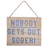 Nobody Gets Out Sober! - Wooden Wall Hanging Plaque