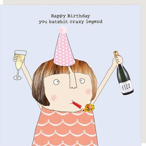 Happy Birthday you batshit crazy legend - Rosie Made A Thing Greeting Card