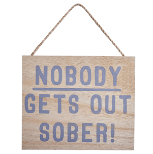 Nobody Gets Out Sober! - Wooden Wall Hanging Plaque