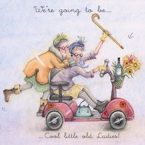 Greeting Card - We're going to be ... Cool little old Ladies!