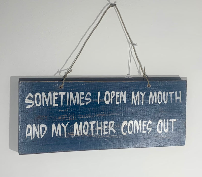 Sometimes I open my mouth and my Mother comes out - Wooden Hanging Plaque